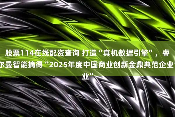 股票114在线配资查询 打造“真机数据引擎”，睿尔曼智能摘得“2025年度中国商业创新金鼎典范企业”